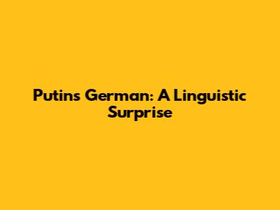 Putin's German: A Linguistic Surprise