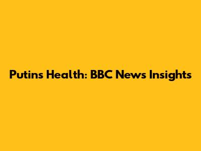 Putin's Health: BBC News Insights