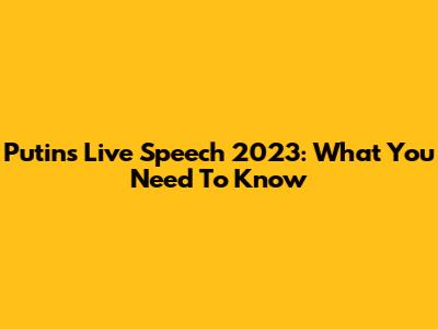 Putin's Live Speech 2023: What You Need To Know