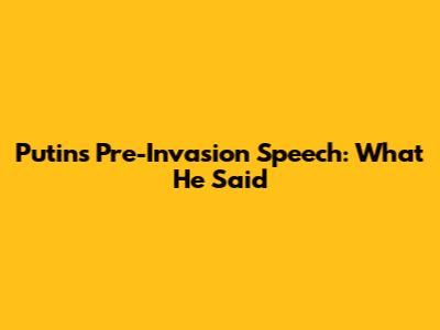 Putin's Pre-Invasion Speech: What He Said
