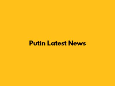 Putin Latest News