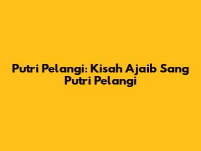 Putri Pelangi: Kisah Ajaib Sang Putri Pelangi