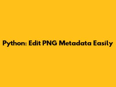 Python: Edit PNG Metadata Easily