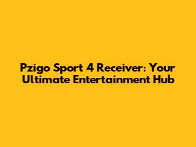 Pzigo Sport 4 Receiver: Your Ultimate Entertainment Hub