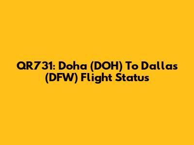 QR731: Doha (DOH) To Dallas (DFW) Flight Status