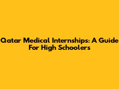 Qatar Medical Internships: A Guide For High Schoolers