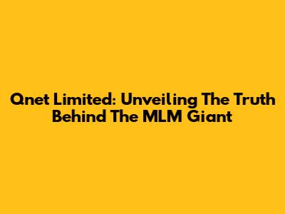 Qnet Limited: Unveiling The Truth Behind The MLM Giant