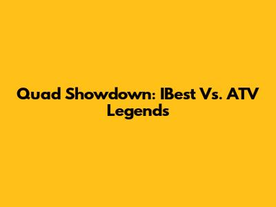 Quad Showdown: IBest Vs. ATV Legends