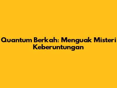 Quantum Berkah: Menguak Misteri Keberuntungan