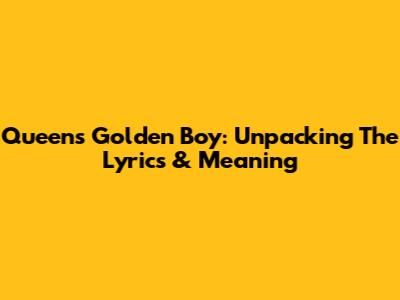 Queen's Golden Boy: Unpacking The Lyrics & Meaning
