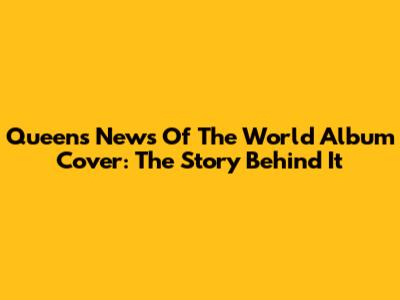 Queen's News Of The World Album Cover: The Story Behind It