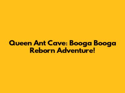 Queen Ant Cave: Booga Booga Reborn Adventure!