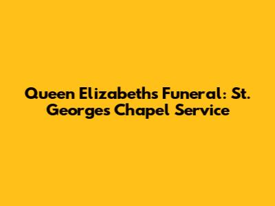 Queen Elizabeth's Funeral: St. George's Chapel Service