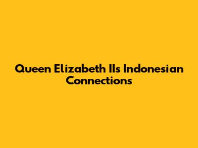Queen Elizabeth II's Indonesian Connections