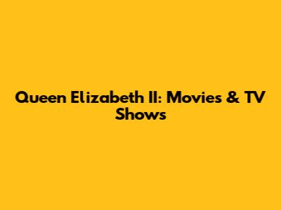 Queen Elizabeth II: Movies & TV Shows