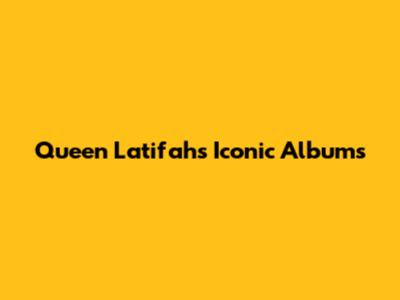 Queen Latifah's Iconic Albums