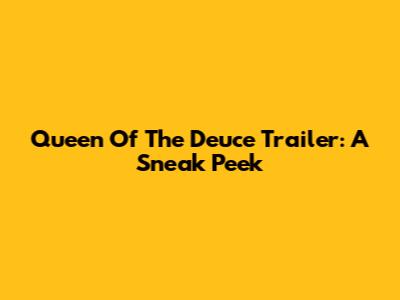 Queen Of The Deuce Trailer: A Sneak Peek