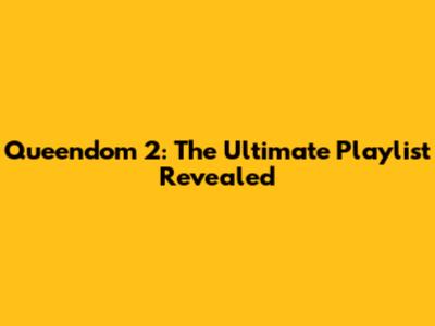 Queendom 2: The Ultimate Playlist Revealed