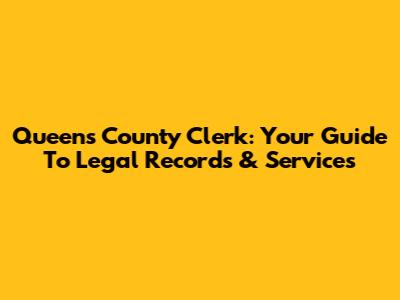 Queens County Clerk: Your Guide To Legal Records & Services