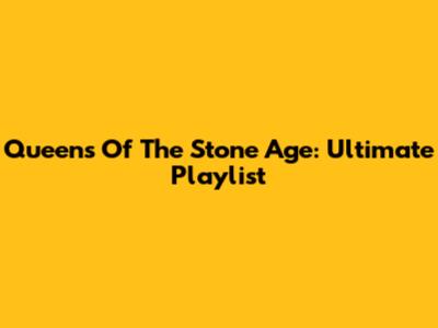Queens Of The Stone Age: Ultimate Playlist