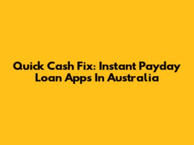 Quick Cash Fix: Instant Payday Loan Apps In Australia