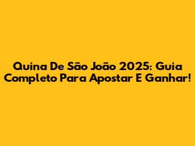 Quina De São João 2025: Guia Completo Para Apostar E Ganhar!
