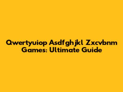 Qwertyuiop Asdfghjkl Zxcvbnm Games: Ultimate Guide