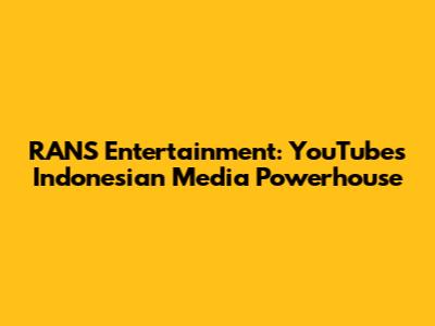 RANS Entertainment: YouTube's Indonesian Media Powerhouse