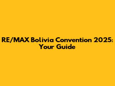 RE/MAX Bolivia Convention 2025: Your Guide