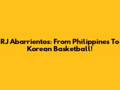 RJ Abarrientos: From Philippines To Korean Basketball!