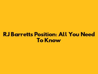 RJ Barrett's Position: All You Need To Know