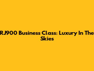 RJ900 Business Class: Luxury In The Skies