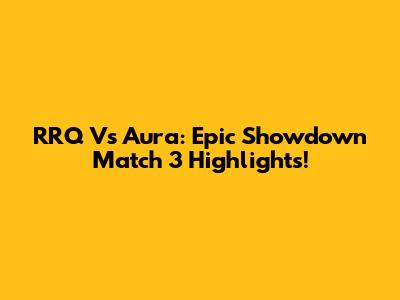 RRQ Vs Aura: Epic Showdown Match 3 Highlights!