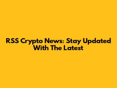 RSS Crypto News: Stay Updated With The Latest
