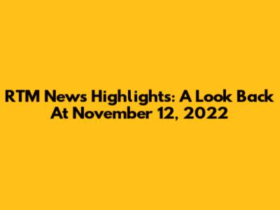 RTM News Highlights: A Look Back At November 12, 2022