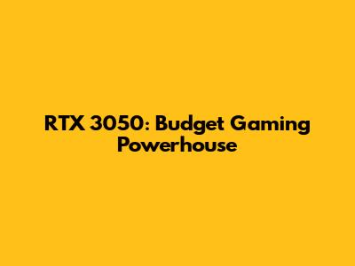RTX 3050: Budget Gaming Powerhouse