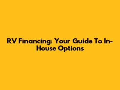 RV Financing: Your Guide To In-House Options