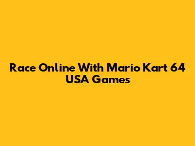 Race Online With Mario Kart 64 USA Games