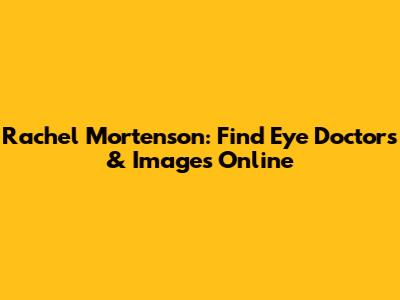 Rachel Mortenson: Find Eye Doctors & Images Online