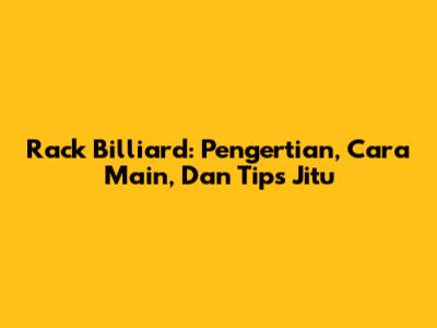 Rack Billiard: Pengertian, Cara Main, Dan Tips Jitu