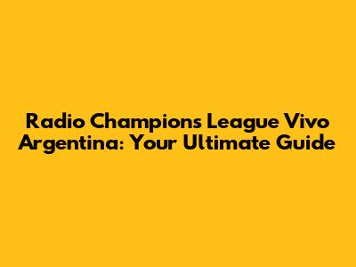 Radio Champions League Vivo Argentina: Your Ultimate Guide