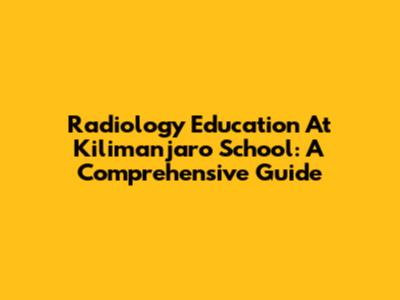 Radiology Education At Kilimanjaro School: A Comprehensive Guide