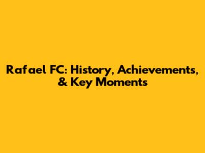 Rafael FC: History, Achievements, & Key Moments