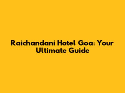 Raichandani Hotel Goa: Your Ultimate Guide