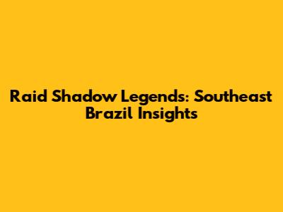 Raid Shadow Legends: Southeast Brazil Insights
