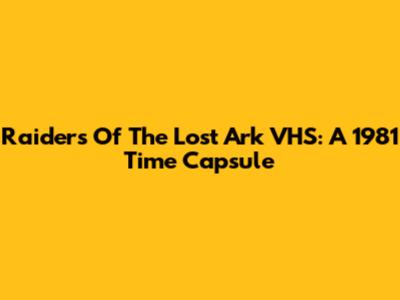Raiders Of The Lost Ark VHS: A 1981 Time Capsule