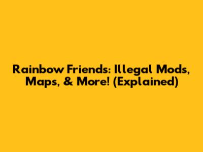 Rainbow Friends: Illegal Mods, Maps, & More! (Explained)