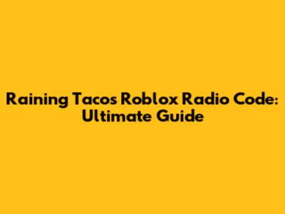 Raining Tacos Roblox Radio Code: Ultimate Guide