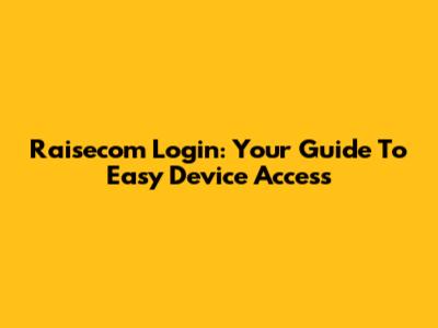 Raisecom Login: Your Guide To Easy Device Access