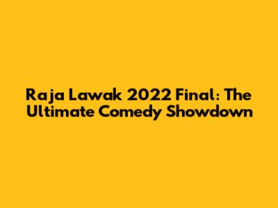 Raja Lawak 2022 Final: The Ultimate Comedy Showdown